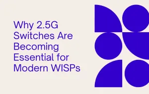 Why 2.5G Switches Are Becoming Essential for Modern WISPs
